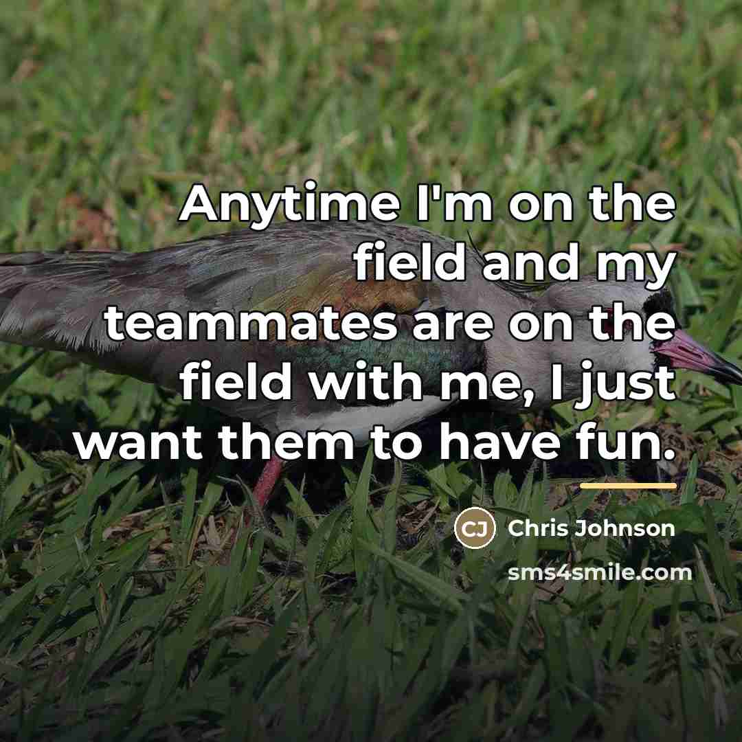 “Anytime I'm on the field and my teammates are on…” quote by Chris Johnson