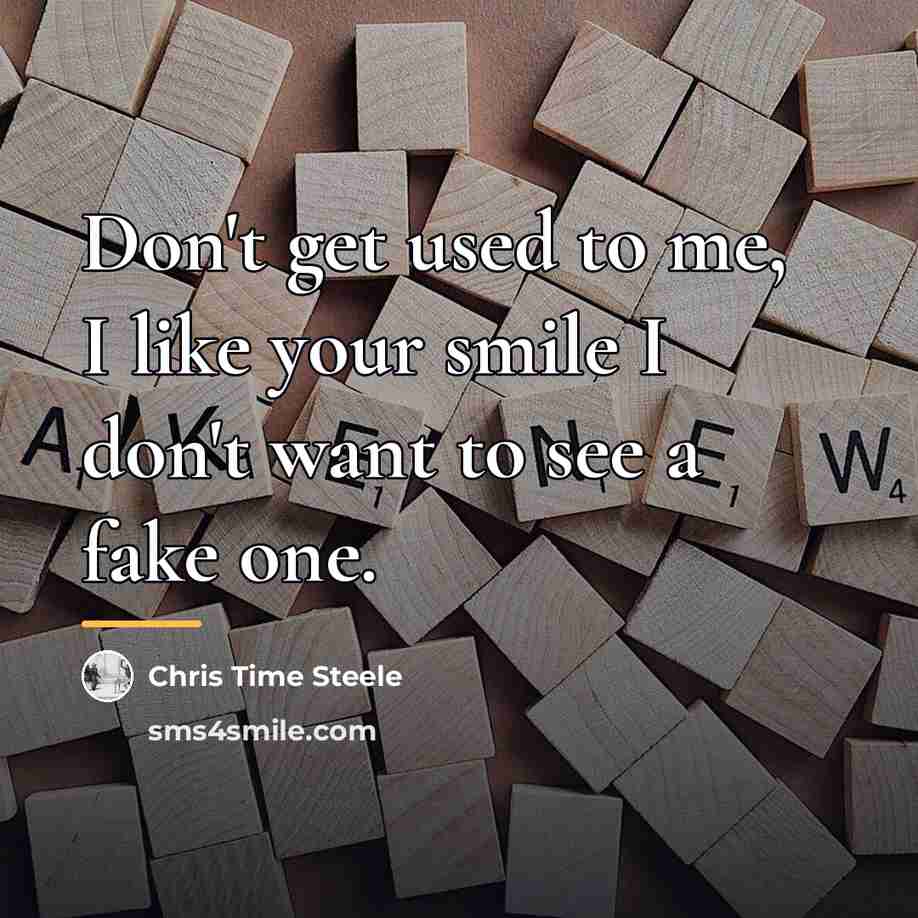 “Don't get used to me, I like your smile I…” quote by Chris Time Steele