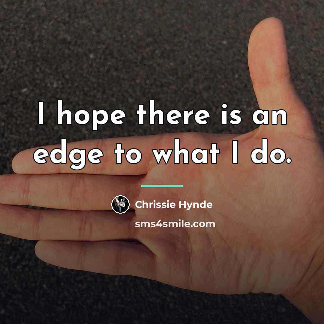 “I hope there is an edge to what I do.…” quote by Chrissie Hynde