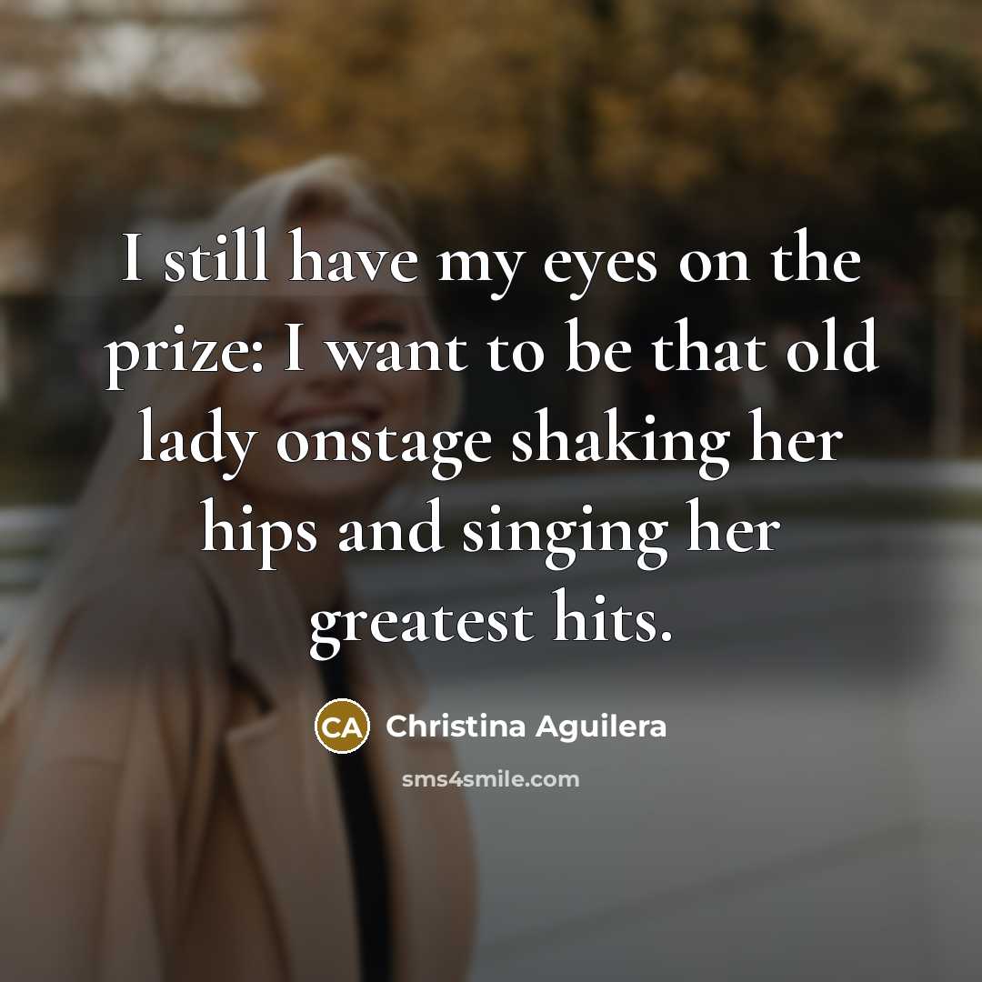 “I still have my eyes on the prize: I want…” quote by Christina Aguilera