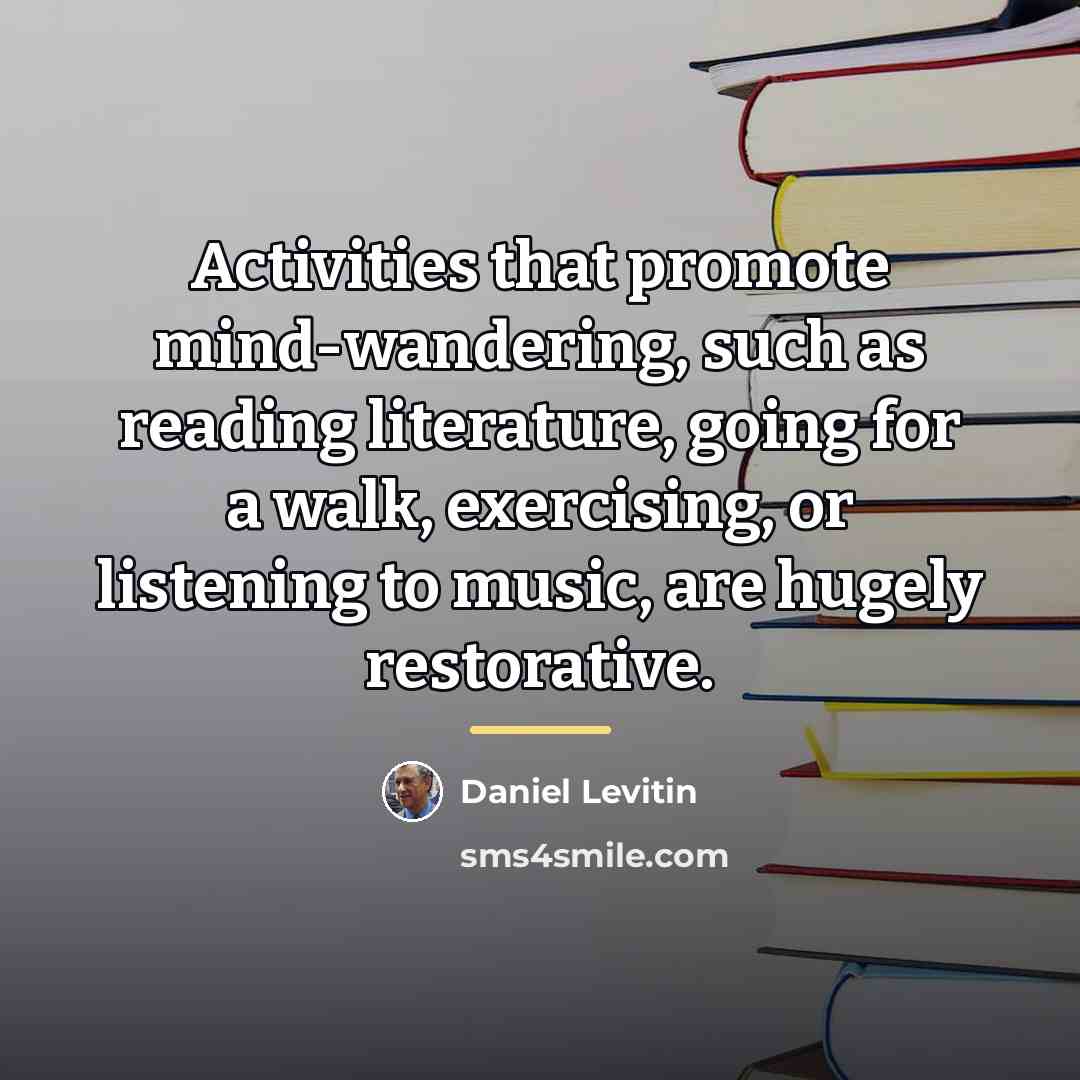“Activities that promote mind-wandering, such as reading literature, going for…” quote by Daniel Levitin