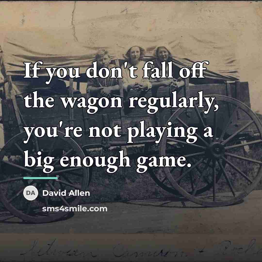 “If you don't fall off the wagon regularly, you're not…” quote by David Allen