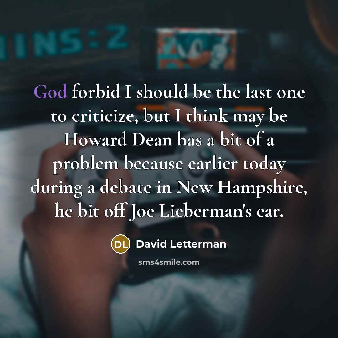 “God forbid I should be the last one to criticize,…” quote by David Letterman