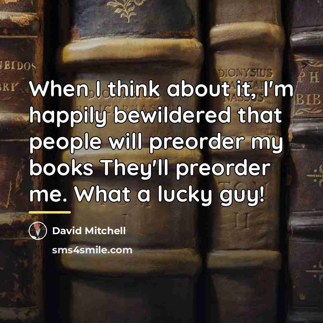 “When I think about it, I'm happily bewildered that people…” quote by David Mitchell
