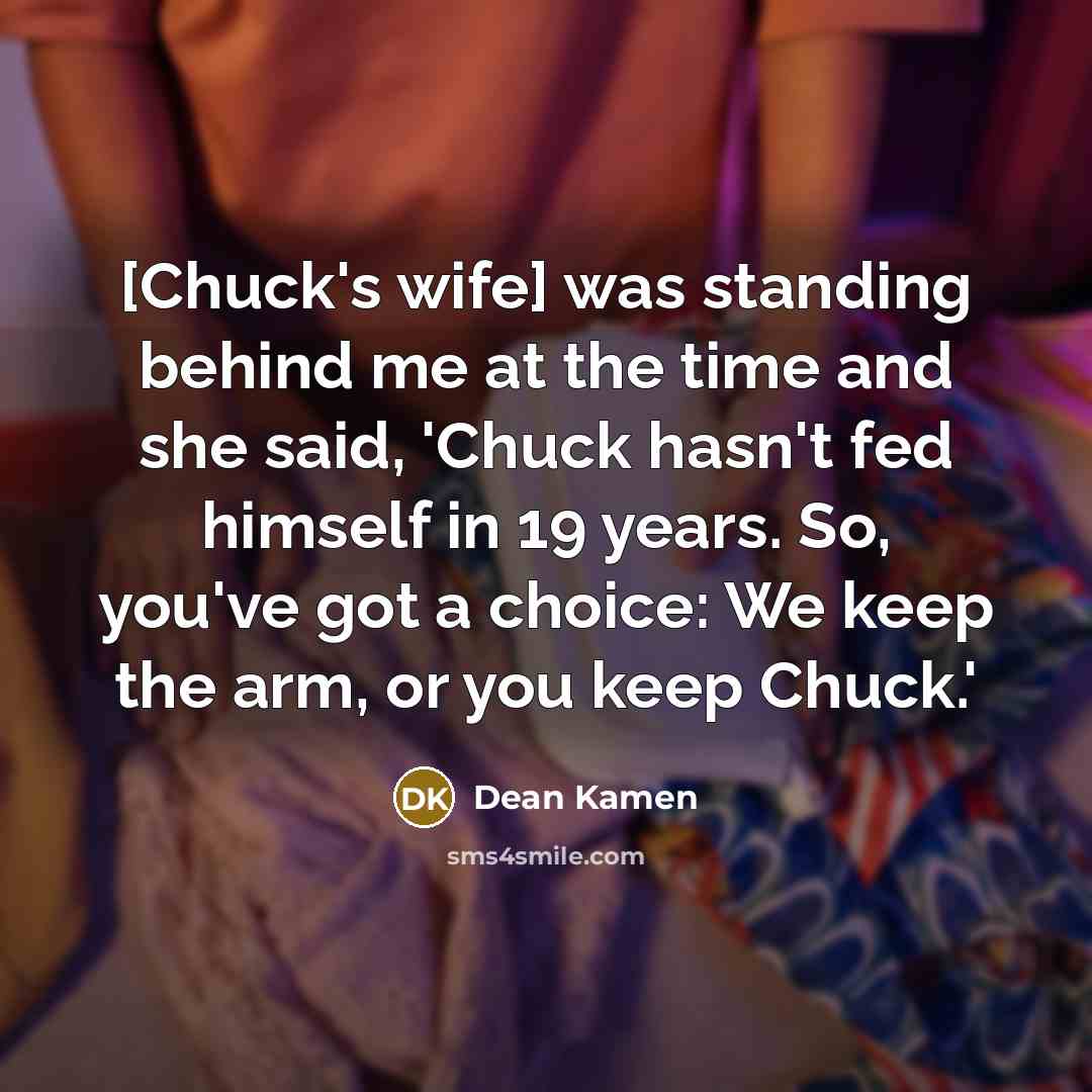 “[Chuck's wife] was standing behind me at the time and…” quote by Dean Kamen