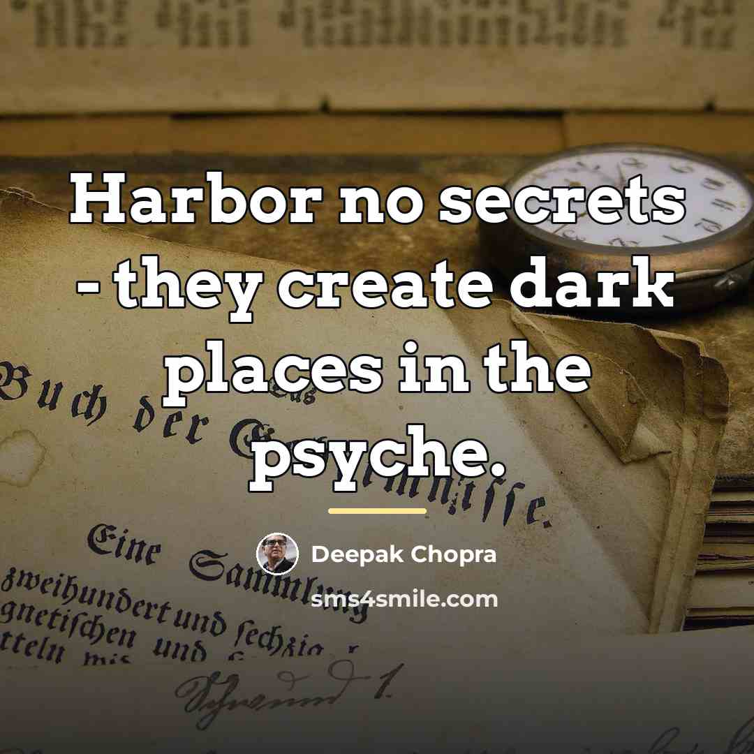 “Harbor no secrets - they create dark places in the…” quote by Deepak Chopra