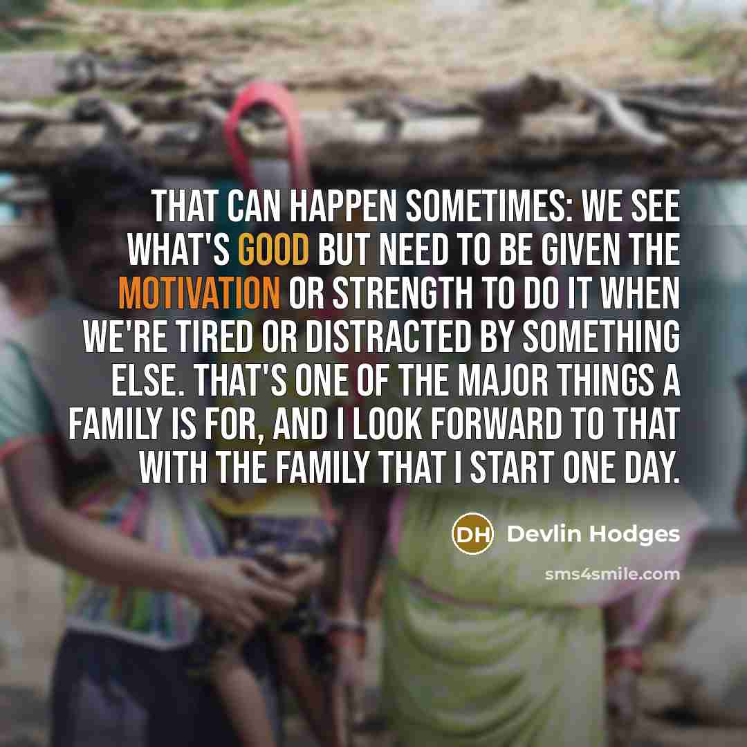 “That can happen sometimes: We see what's good but need…” quote by Devlin Hodges
