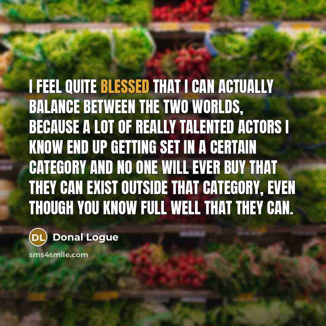 “I feel quite blessed that I can actually balance between…” quote by Donal Logue