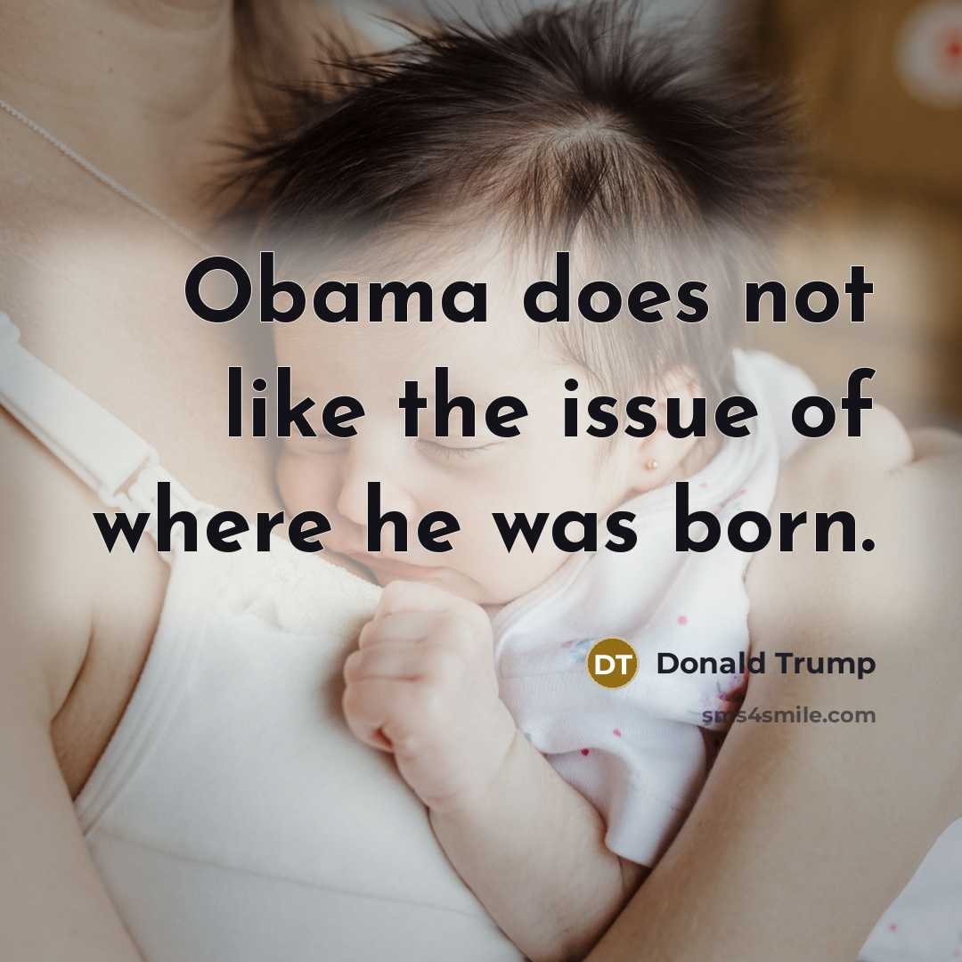 “Obama does not like the issue of where he was…” quote by Donald Trump