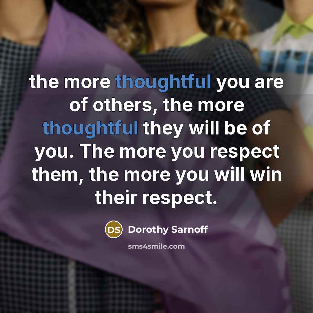 “the more thoughtful you are of others, the more thoughtful…” quote by Dorothy Sarnoff