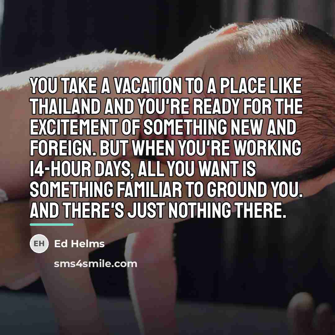 “You take a vacation to a place like Thailand and…” quote by Ed Helms