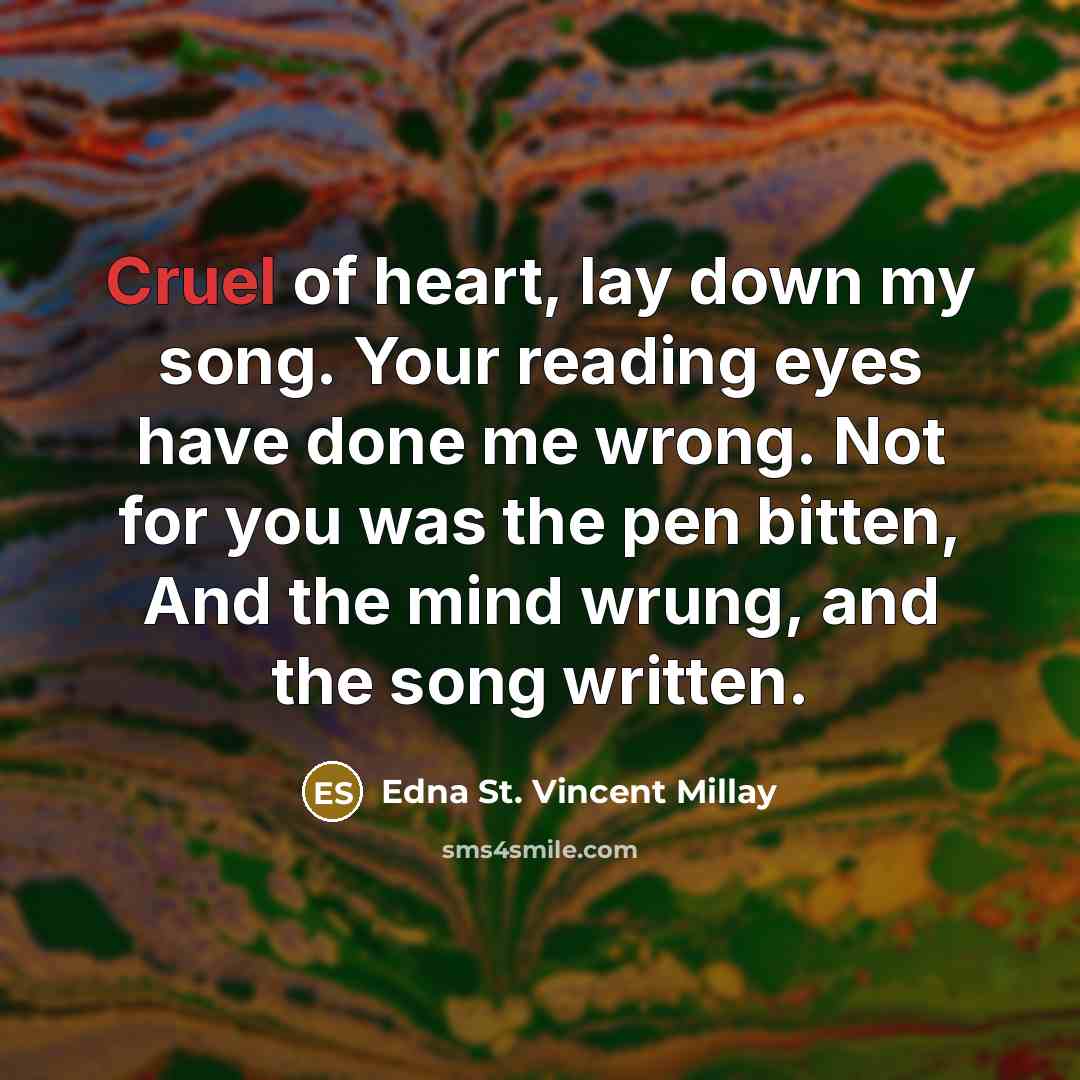 “Cruel of heart, lay down my song. Your reading eyes…” quote by Edna St. Vincent Millay