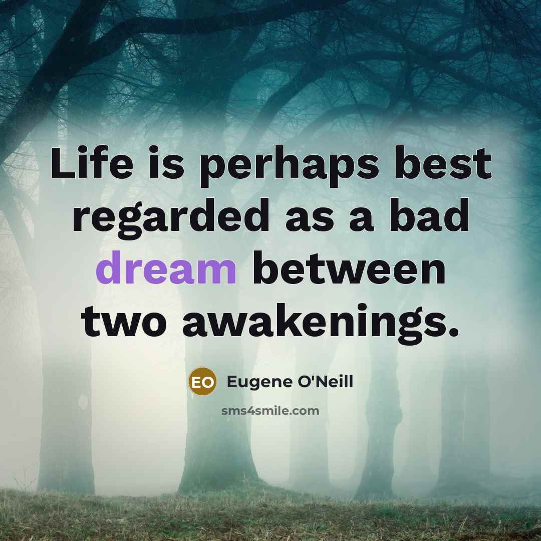 “Life is perhaps best regarded as a bad dream between…” quote by Eugene O'Neill
