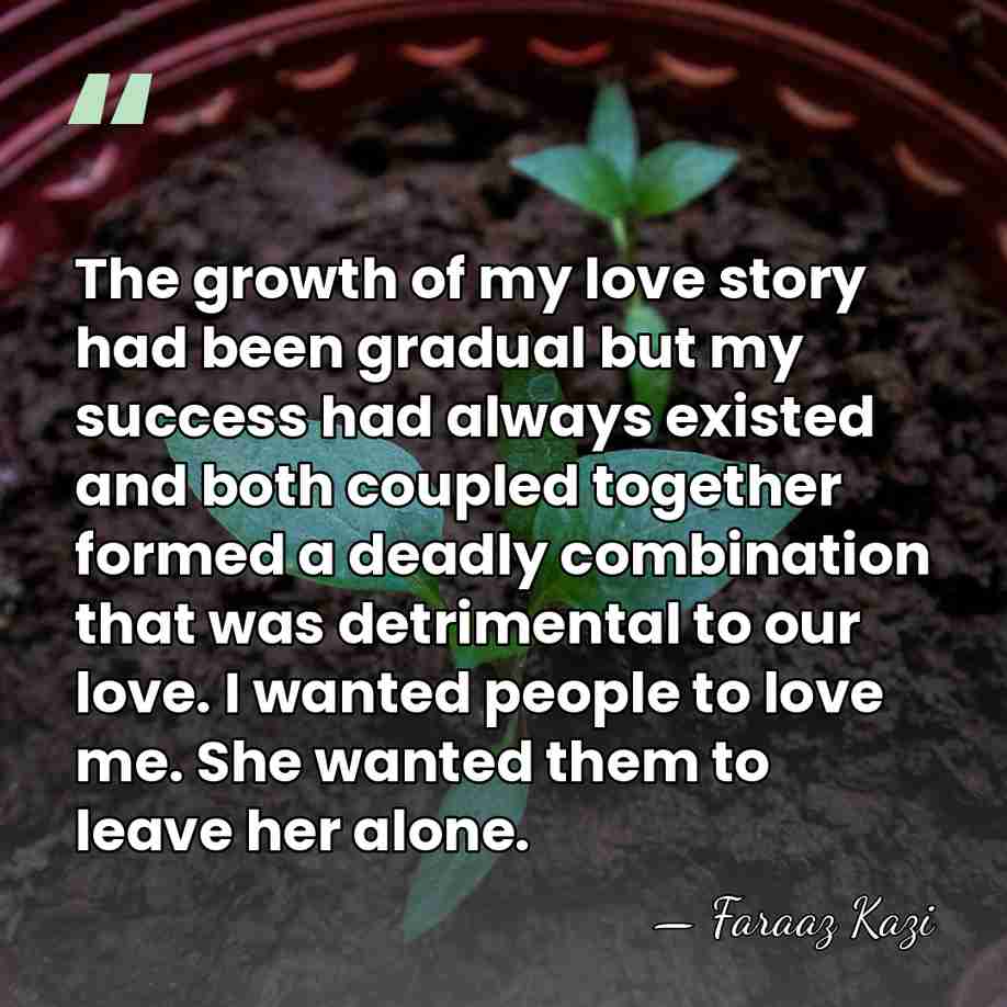 The growth of my love story had been gradual but my success&hellip; - Faraaz Kazi