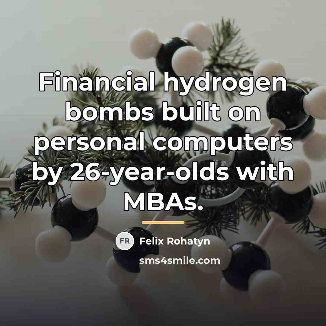 “Financial hydrogen bombs built on personal computers by 26-year-olds with…” quote by Felix Rohatyn