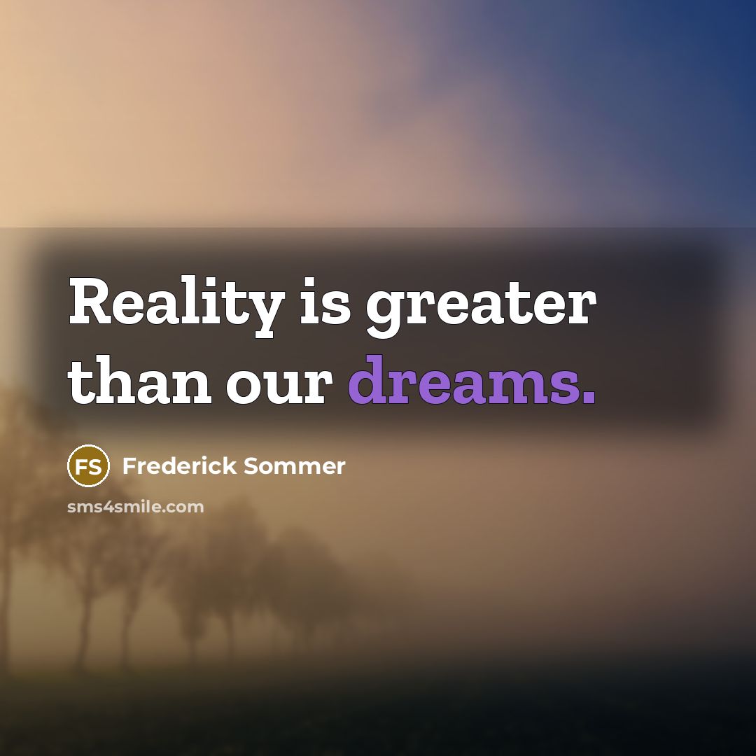“Reality is greater than our dreams.…” quote by Frederick Sommer