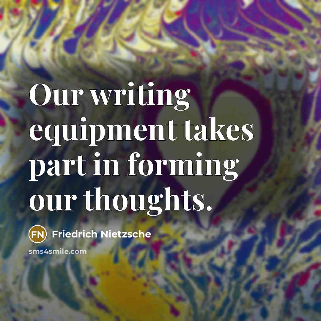 “Our writing equipment takes part in forming our thoughts.…” quote by Friedrich Nietzsche