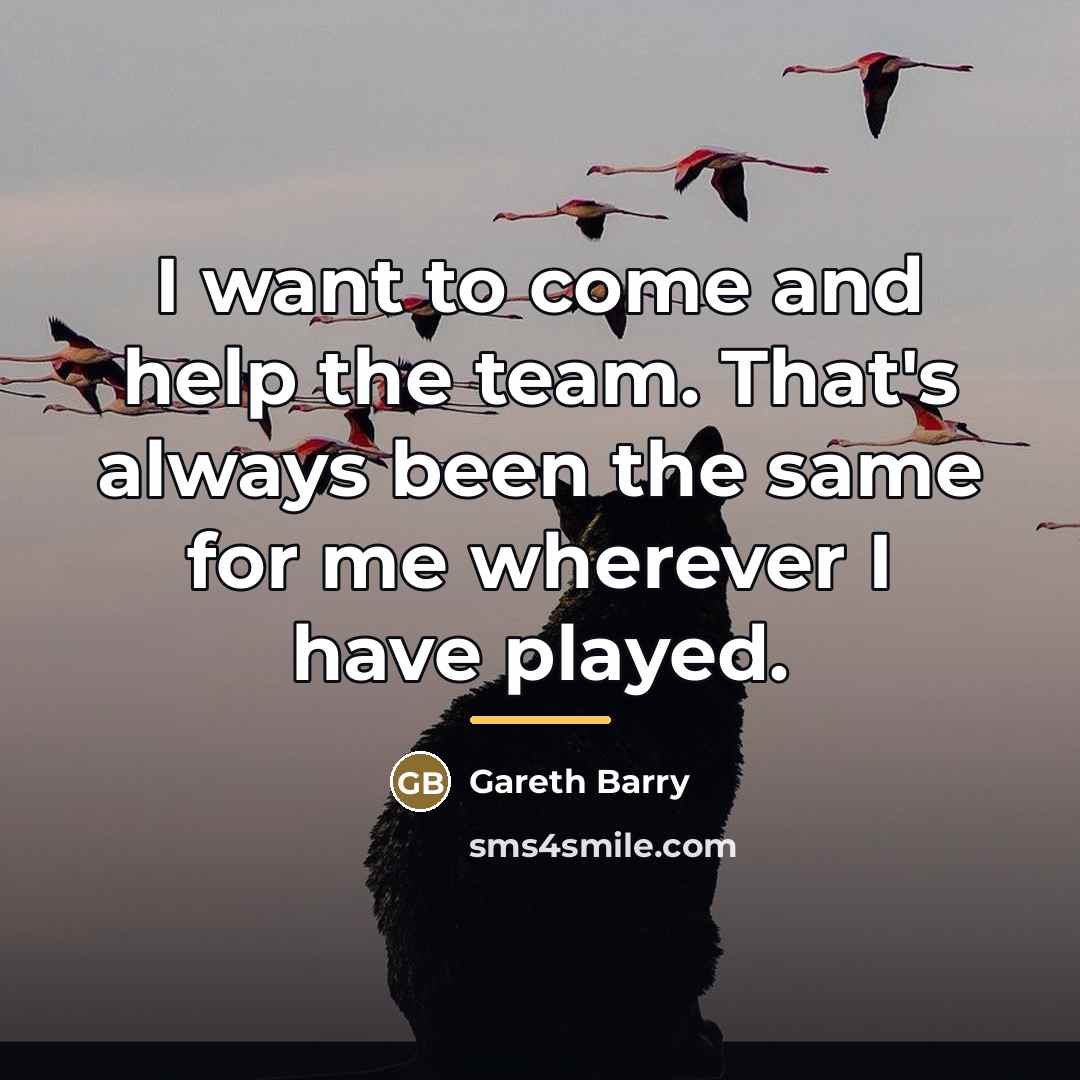 “I want to come and help the team. That's always…” quote by Gareth Barry