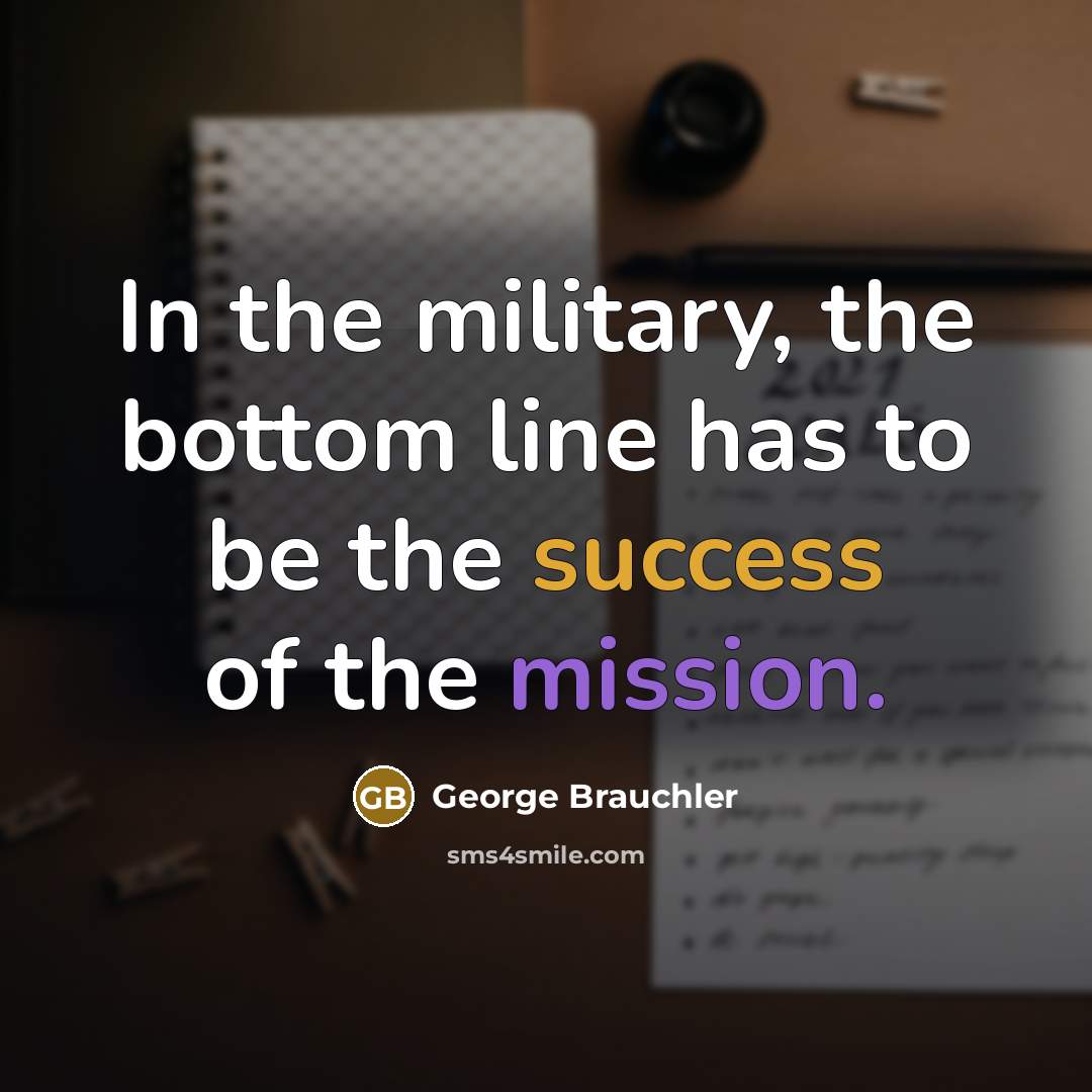 “In the military, the bottom line has to be the…” quote by George Brauchler