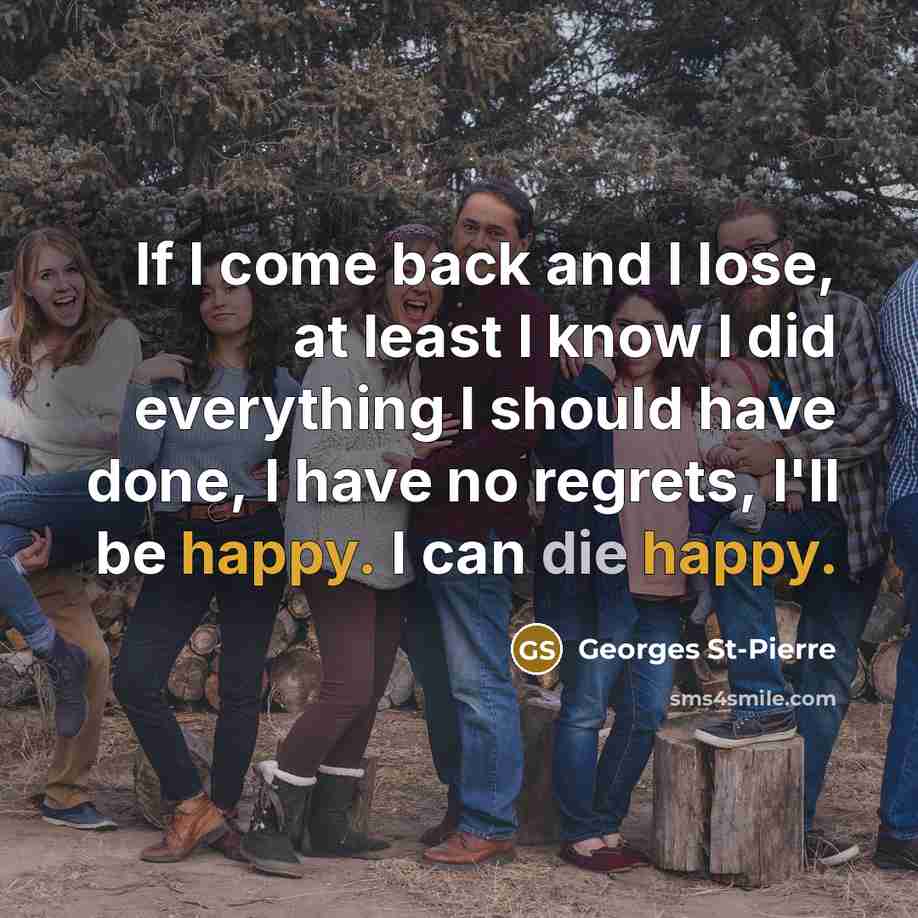 “If I come back and I lose, at least I…” quote by Georges St-Pierre
