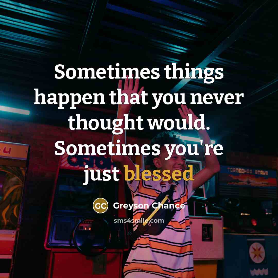 “Sometimes things happen that you never thought would. Sometimes you're…” quote by Greyson Chance