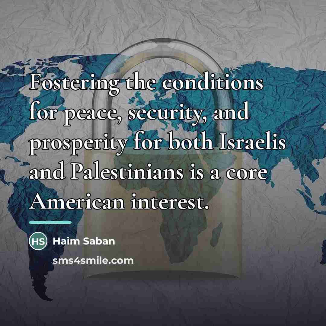 “Fostering the conditions for peace, security, and prosperity for both…” quote by Haim Saban