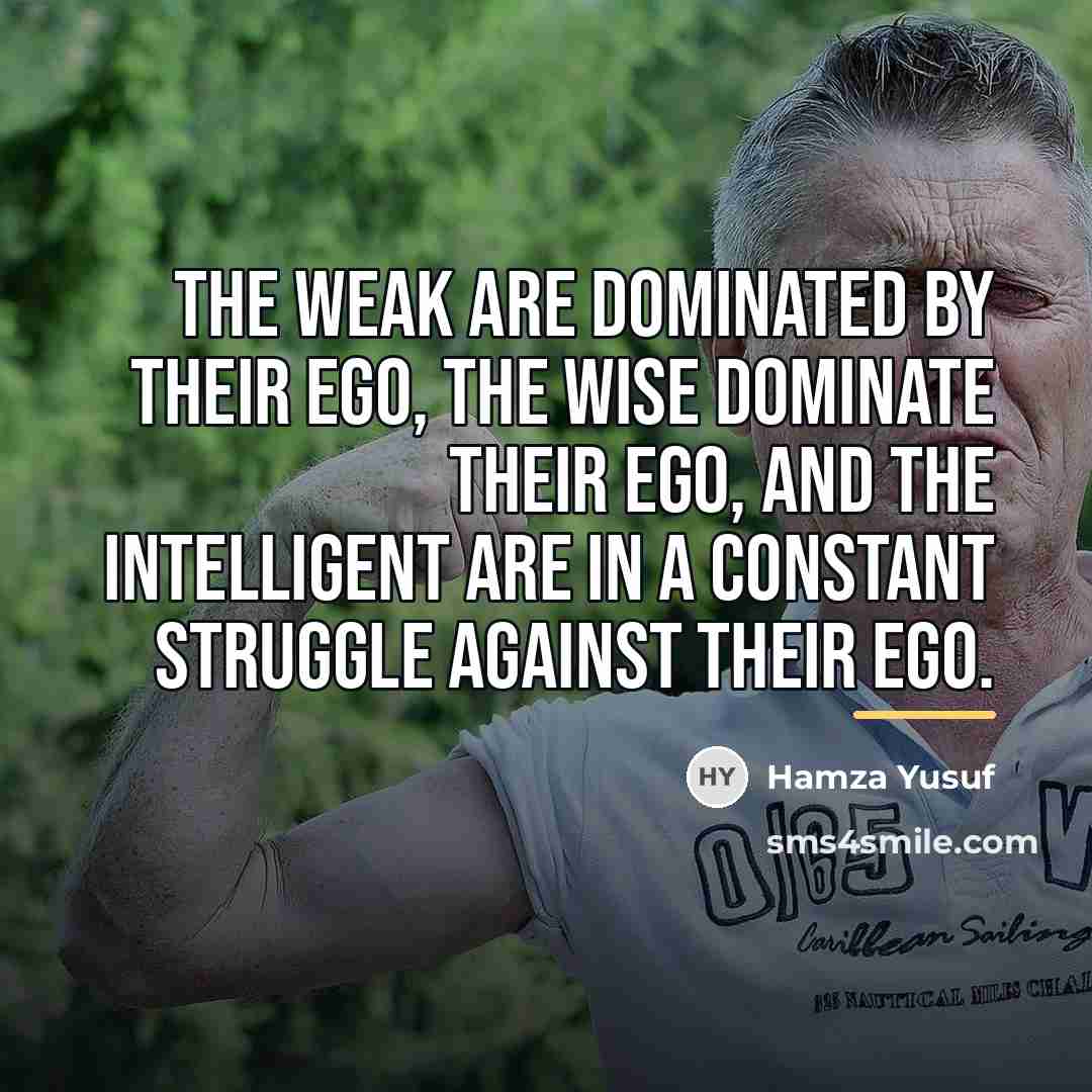 “The weak are dominated by their ego, the wise dominate…” quote by Hamza Yusuf