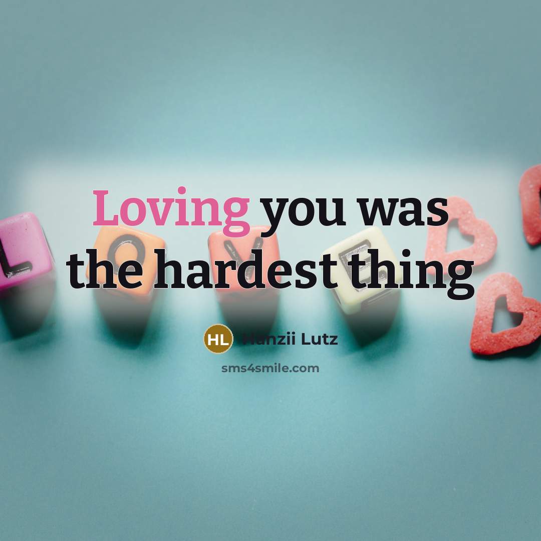 “Loving you was the hardest thing…” quote by Hanzii Lutz