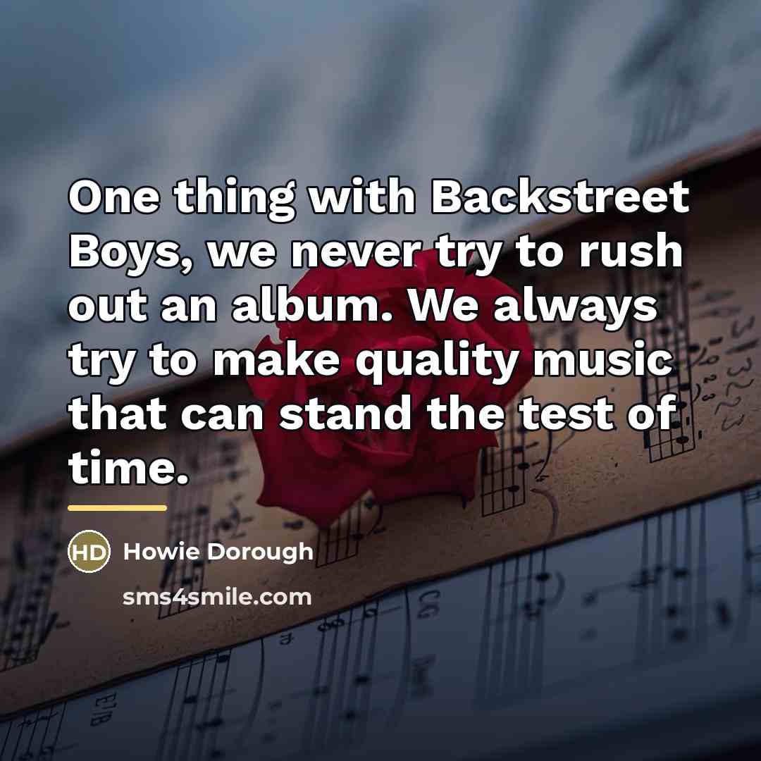 “One thing with Backstreet Boys, we never try to rush…” quote by Howie Dorough