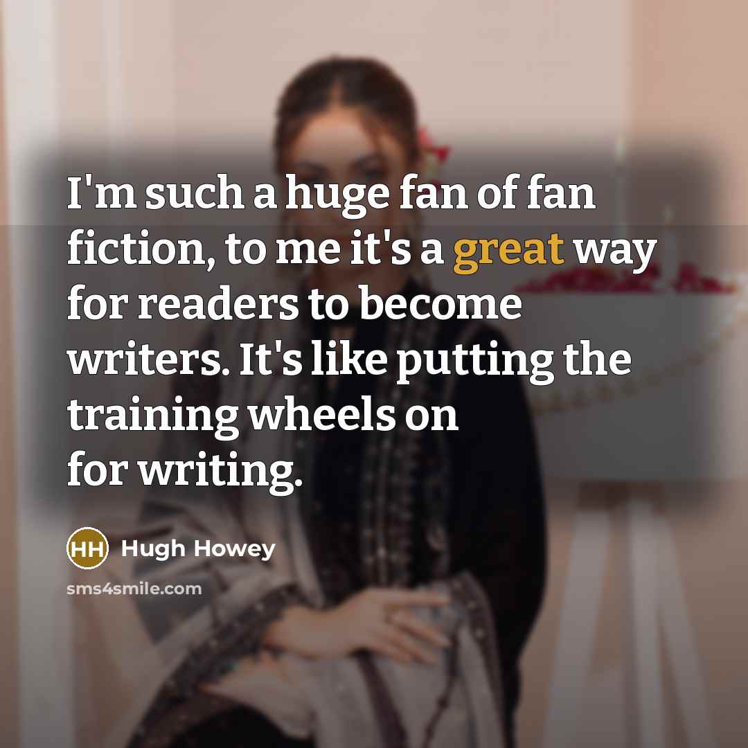 “I'm such a huge fan of fan fiction, to me…” quote by Hugh Howey