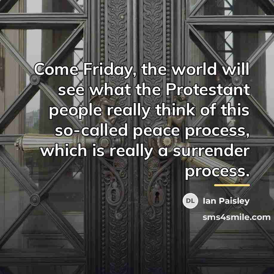 “Come Friday, the world will see what the Protestant people…” quote by Ian Paisley