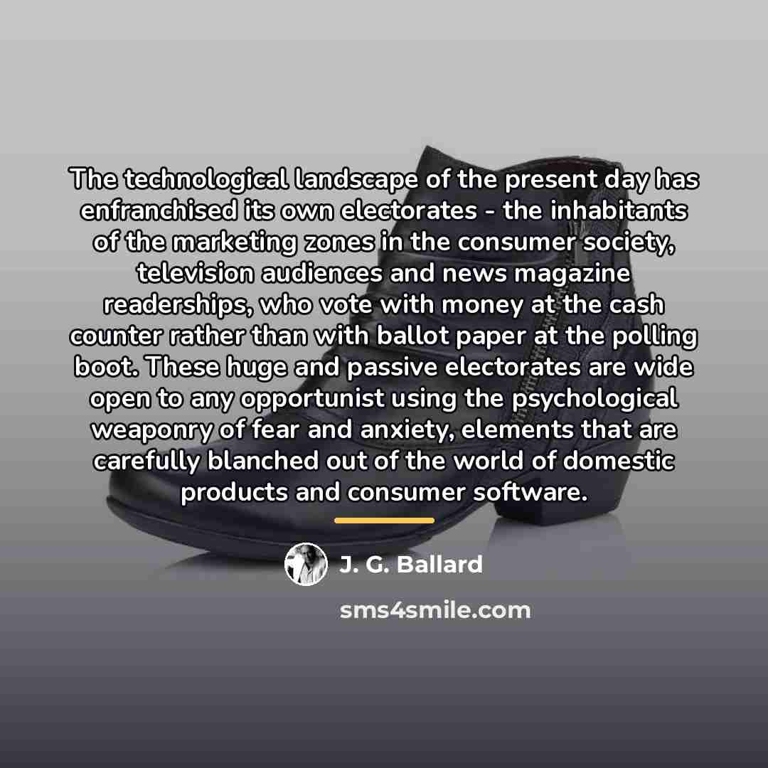 “The technological landscape of the present day has enfranchised its…” quote by J. G. Ballard