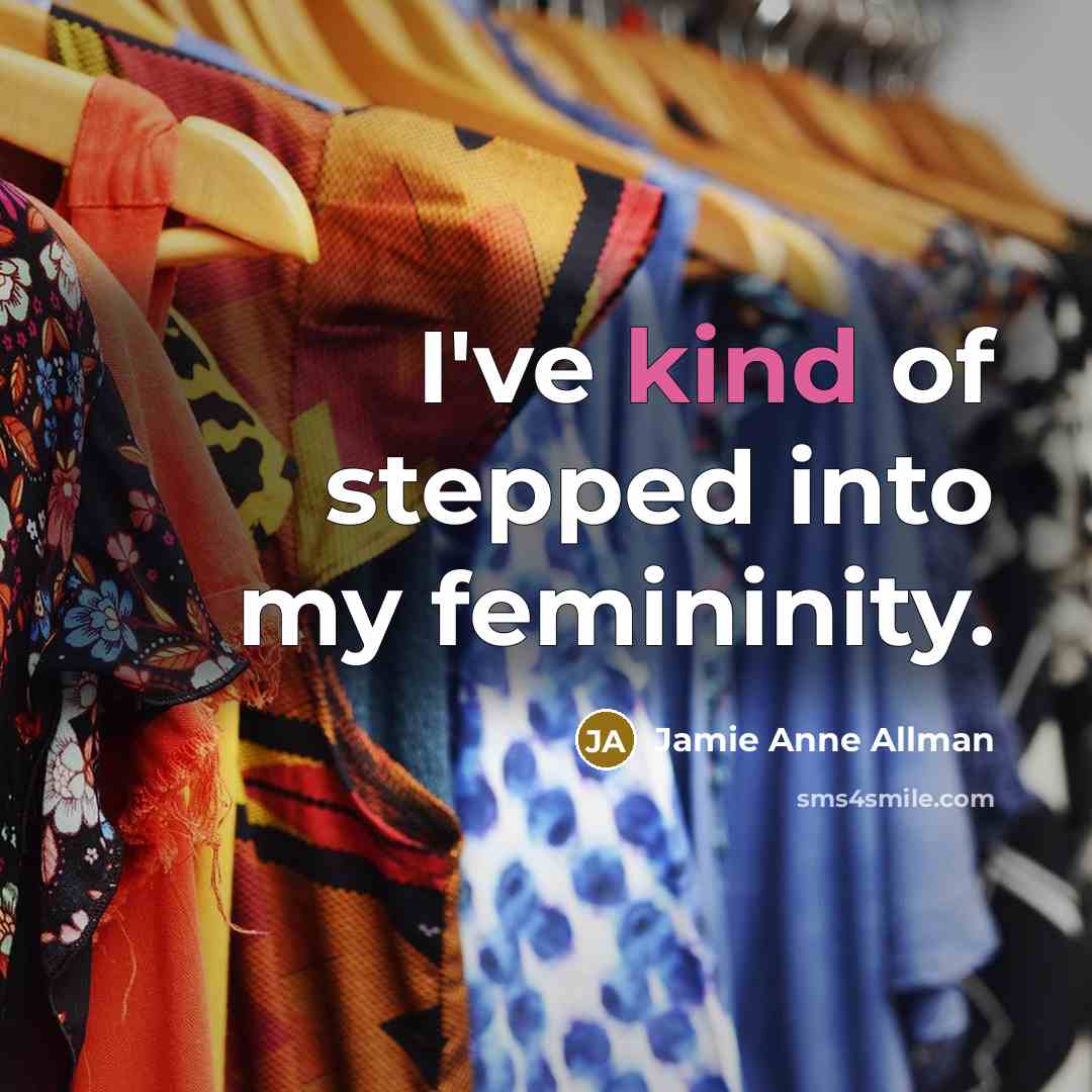 “I've kind of stepped into my femininity.…” quote by Jamie Anne Allman
