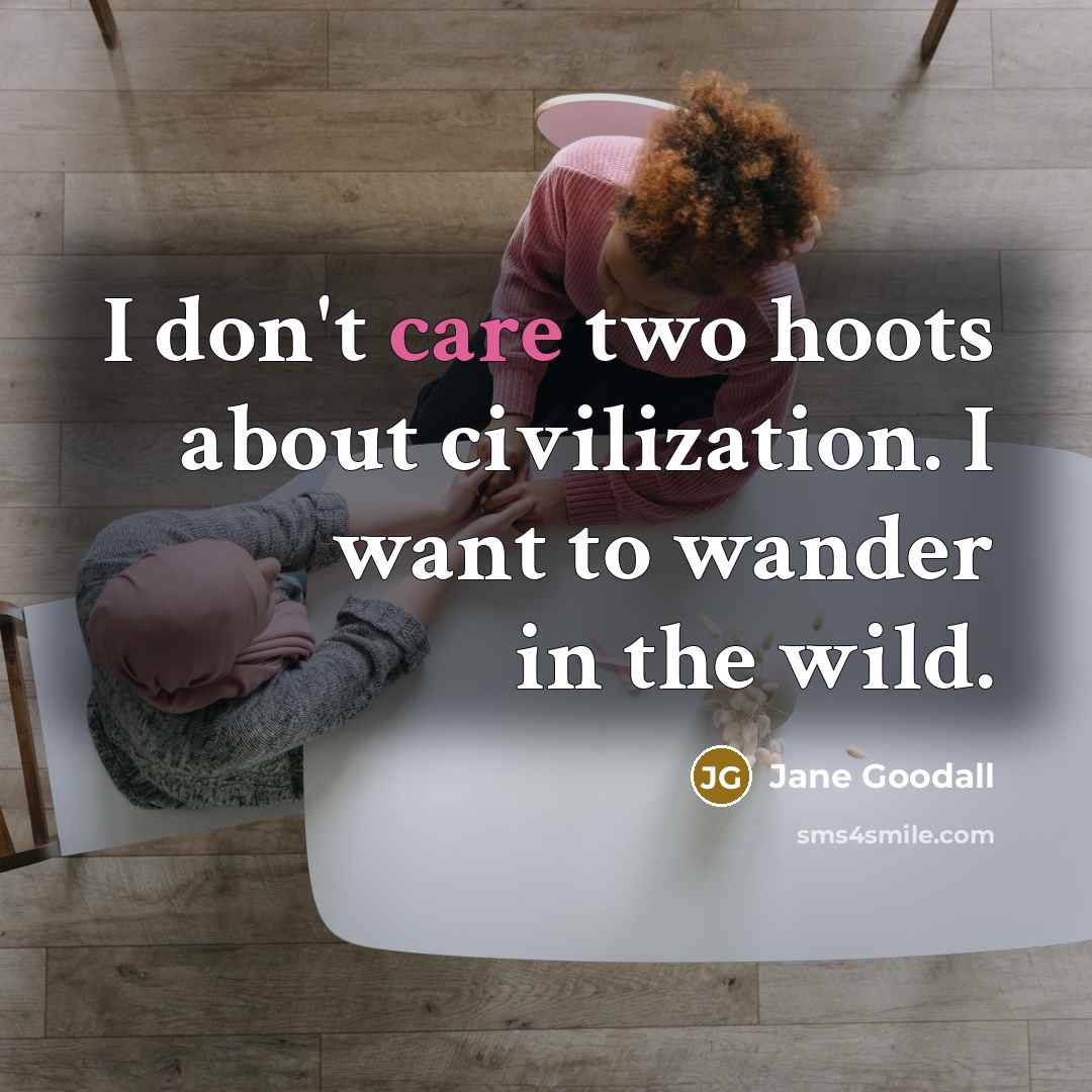 “I don't care two hoots about civilization. I want to…” quote by Jane Goodall