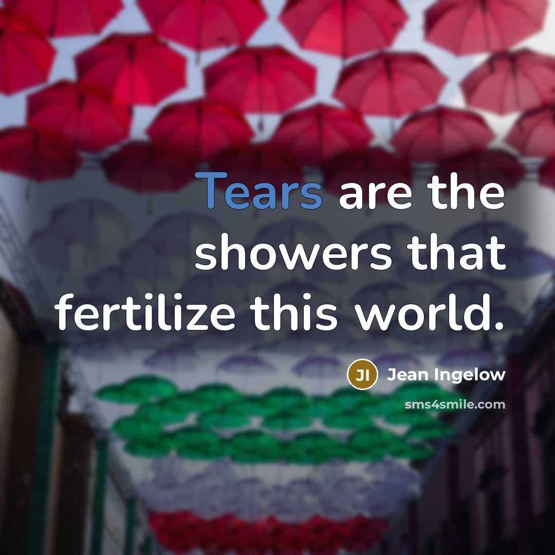 “Tears are the showers that fertilize this world.…” quote by Jean Ingelow