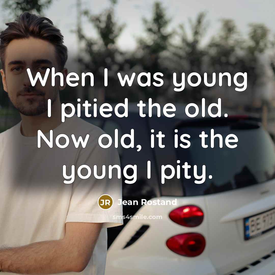 “When I was young I pitied the old. Now old,…” quote by Jean Rostand