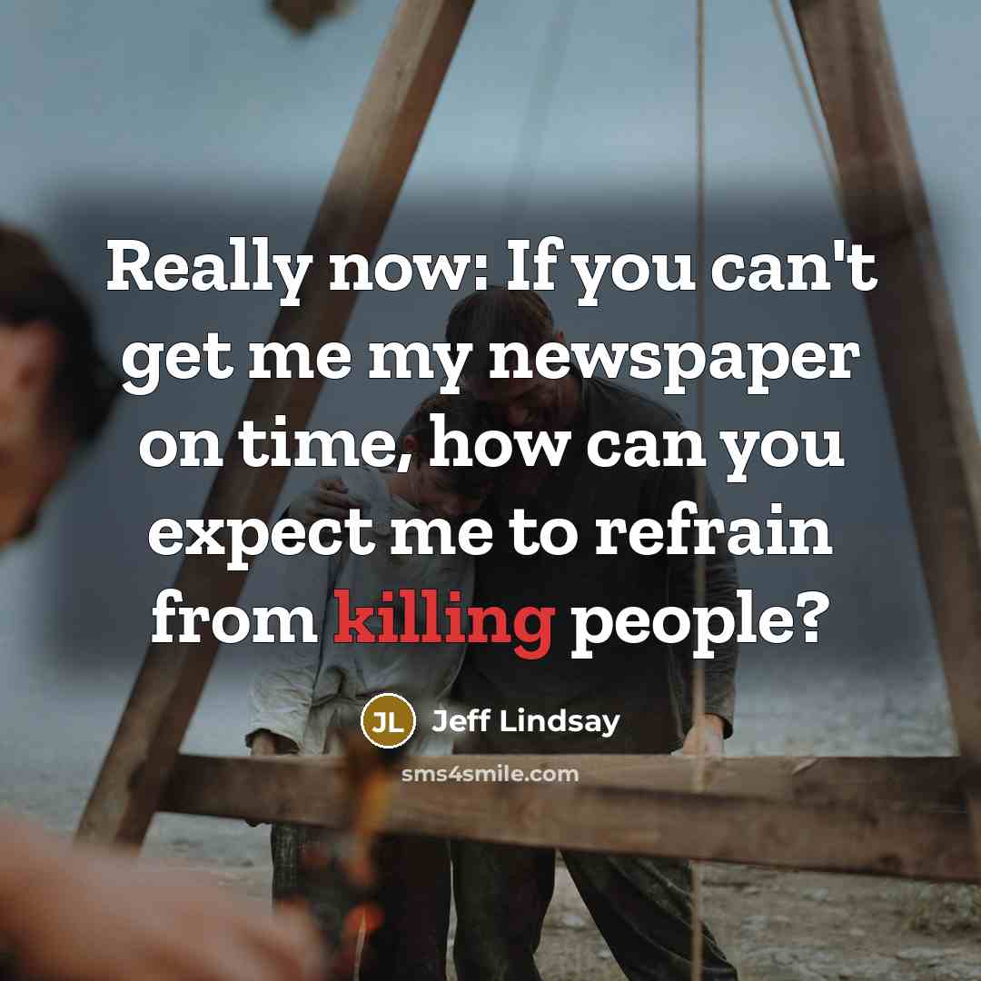 “Really now: If you can't get me my newspaper on…” quote by Jeff Lindsay