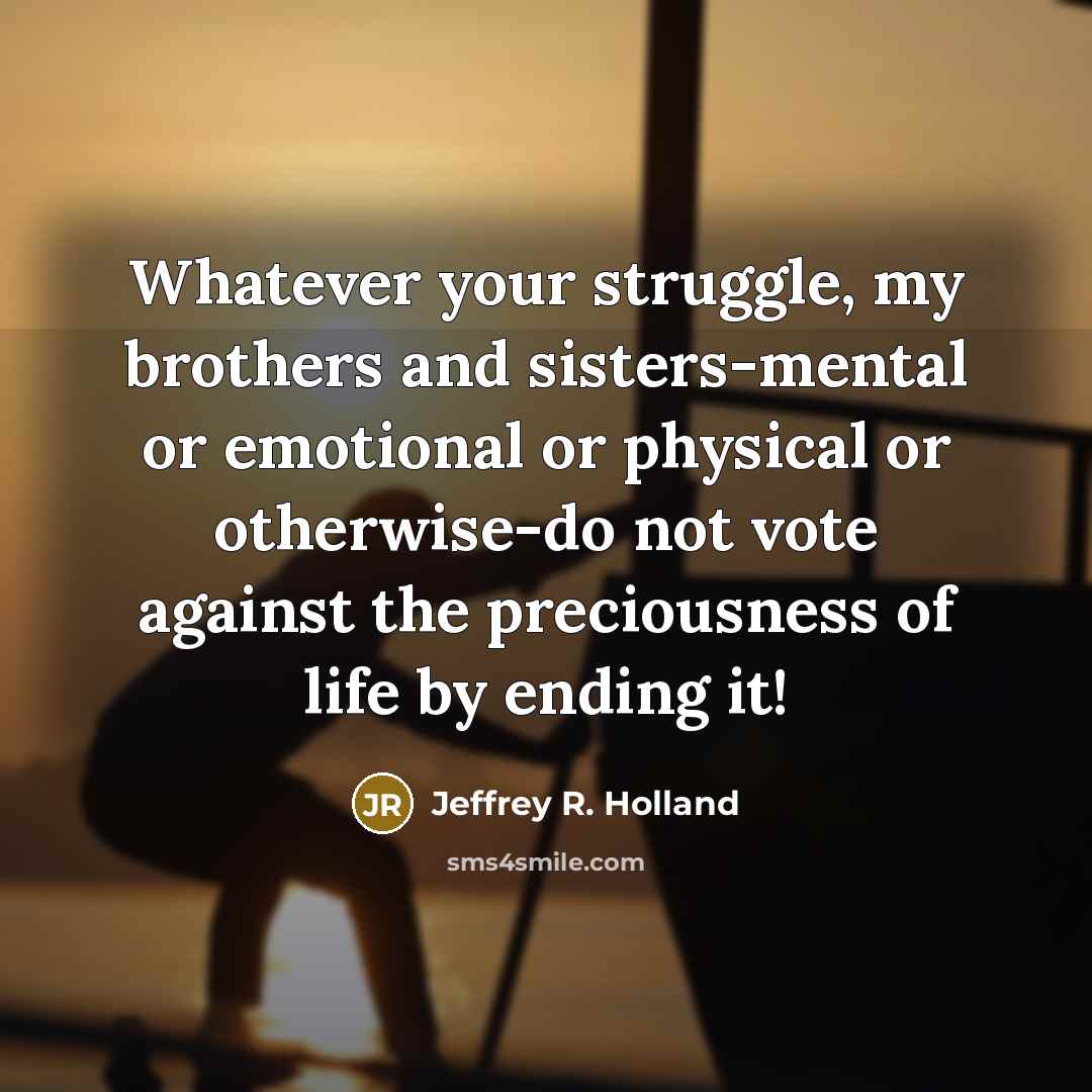 “Whatever your struggle, my brothers and sisters-mental or emotional or…” quote by Jeffrey R. Holland