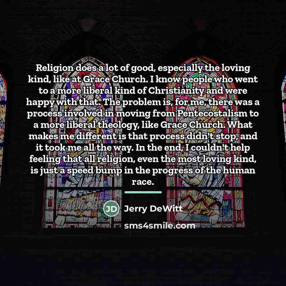 “Religion does a lot of good, especially the loving kind,…” quote by Jerry DeWitt