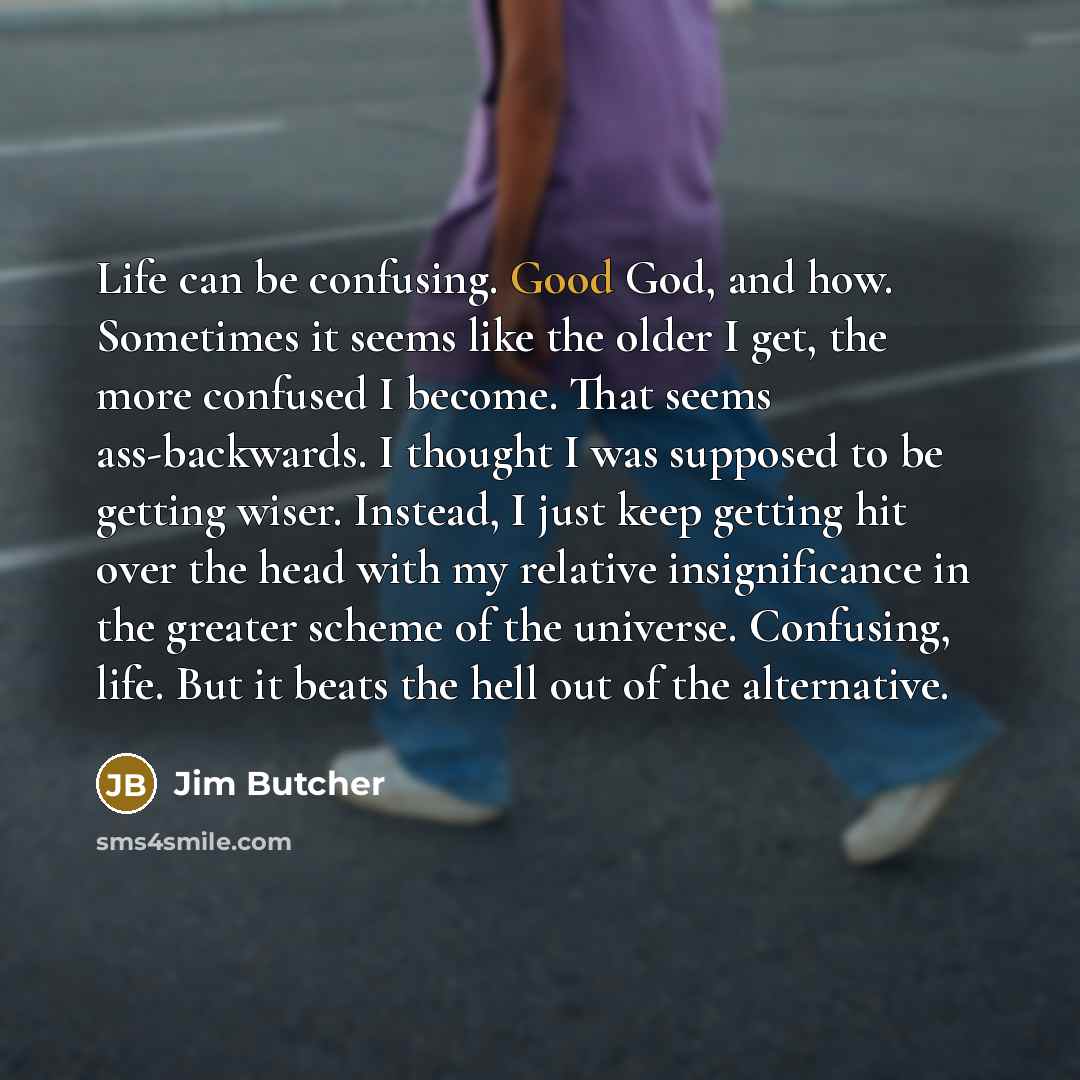 “Life can be confusing. Good God, and how. Sometimes it…” quote by Jim Butcher