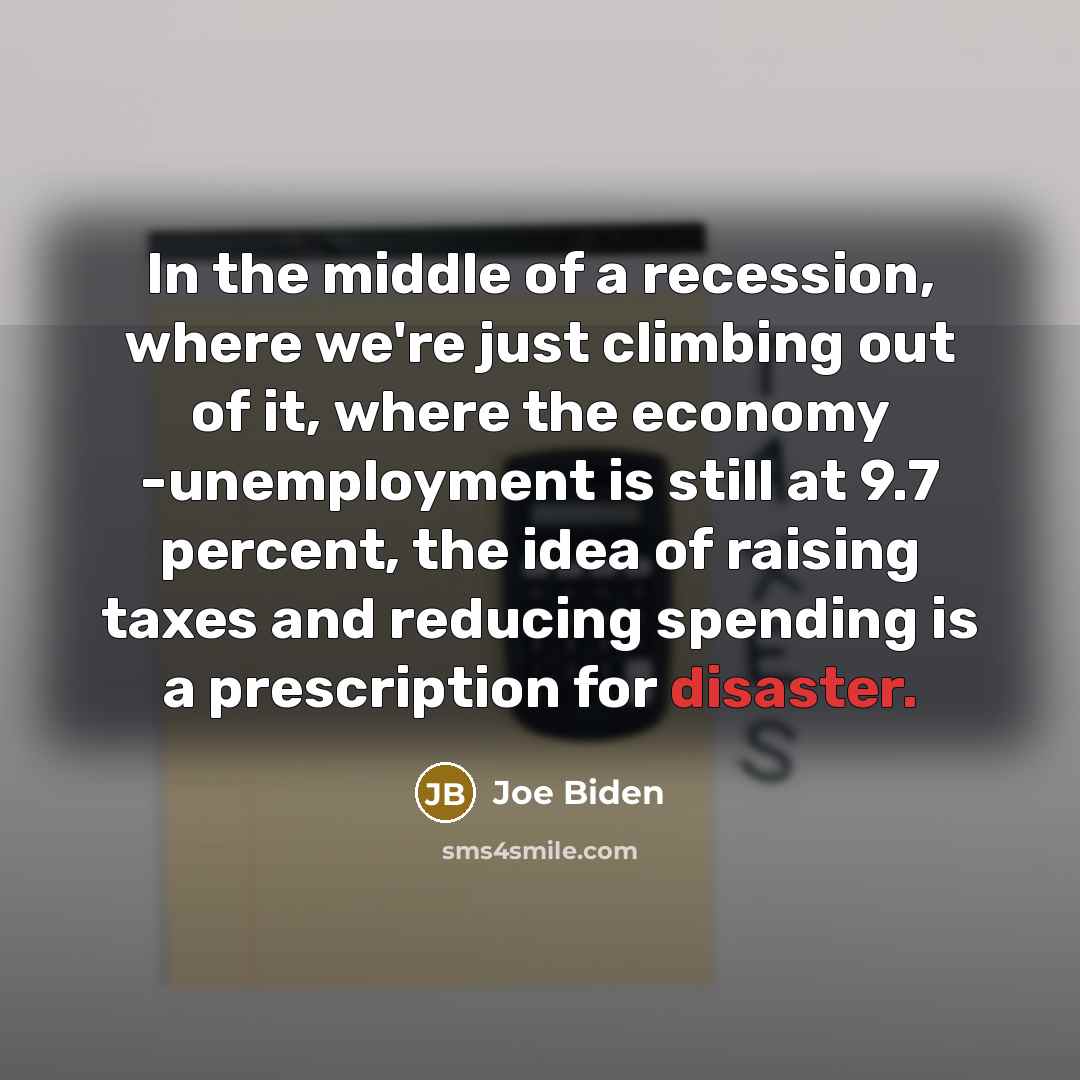“In the middle of a recession, where we're just climbing…” quote by Joe Biden