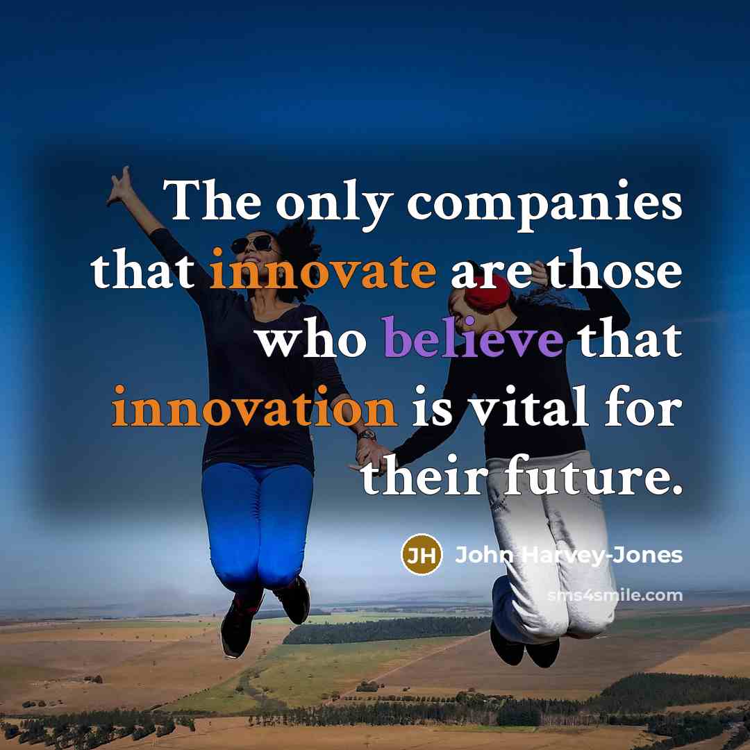 “The only companies that innovate are those who believe that…” quote by John Harvey-Jones