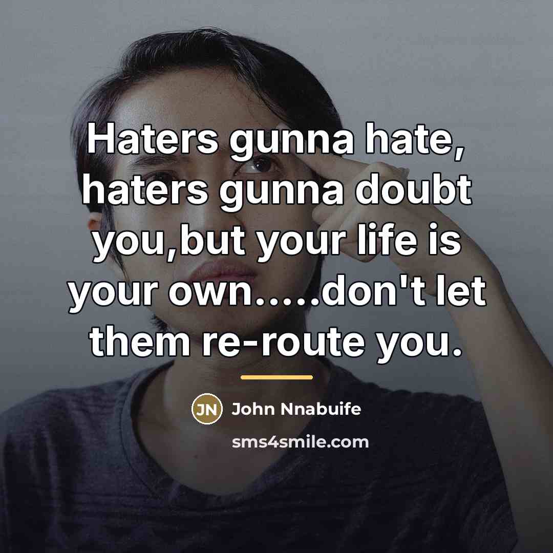 “Haters gunna hate, haters gunna doubt you,but your life is…” quote by John Nnabuife
