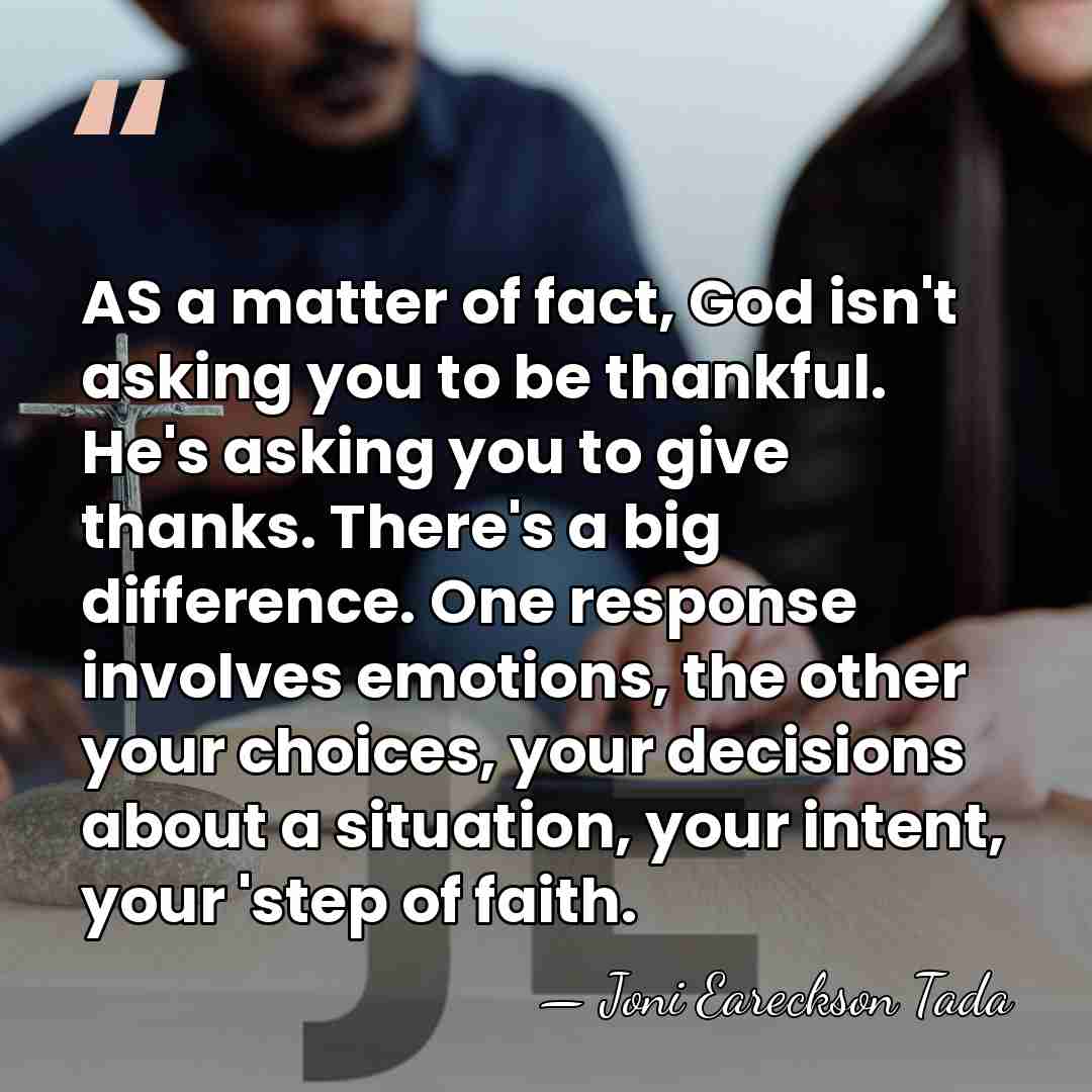 AS a matter of fact, God isn't asking you to be thankful.&hellip; - Joni Eareckson Tada