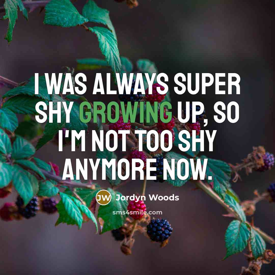 “I was always super shy growing up, so I'm not…” quote by Jordyn Woods