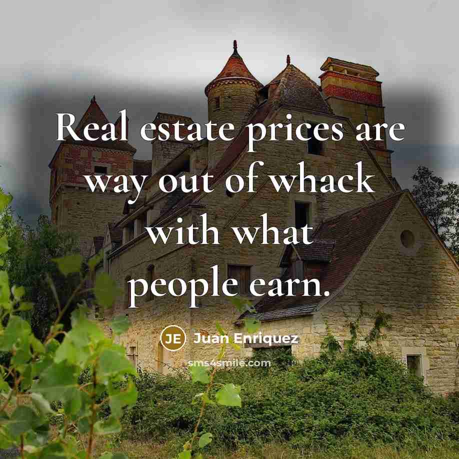 “Real estate prices are way out of whack with what…” quote by Juan Enriquez