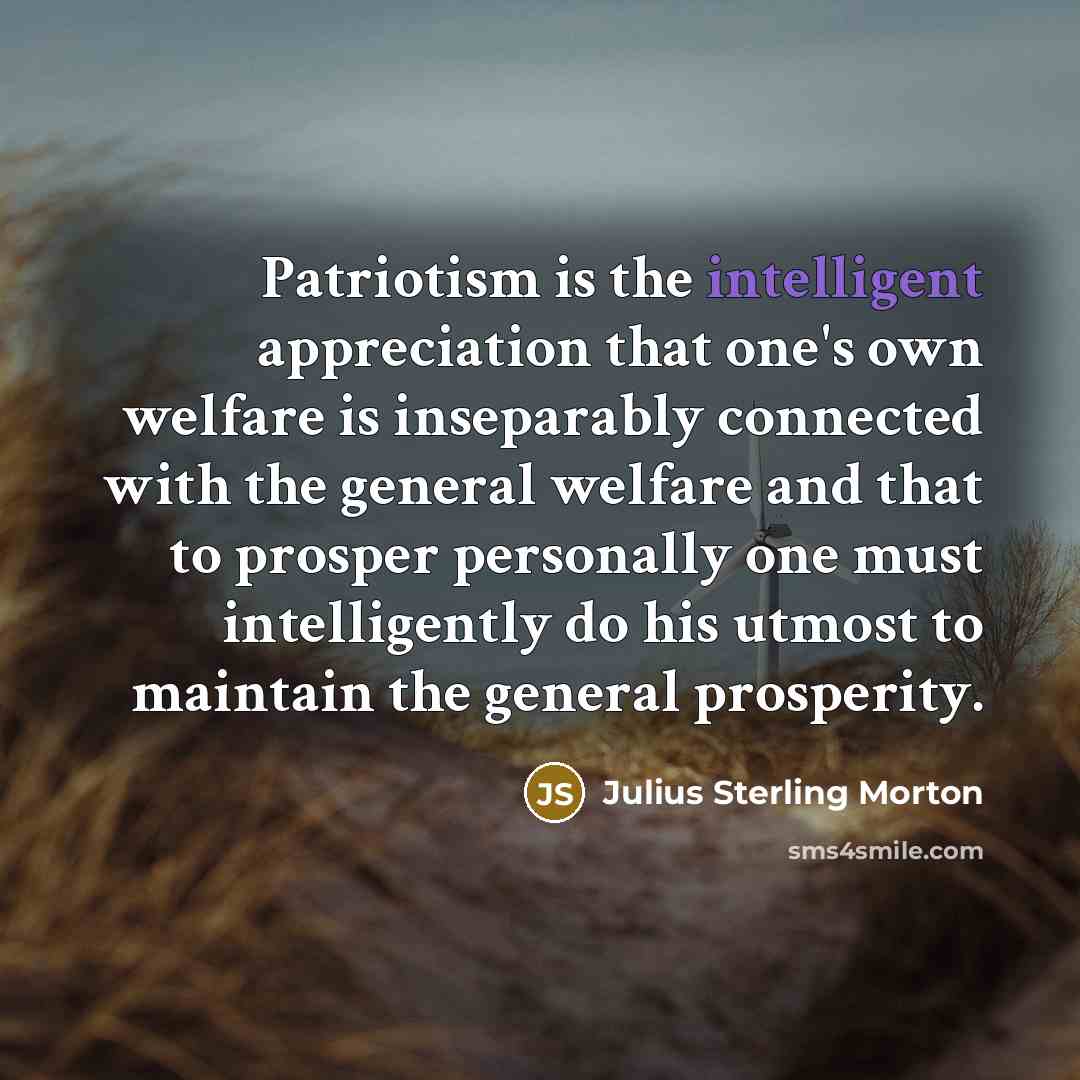 “Patriotism is the intelligent appreciation that one's own welfare is…” quote by Julius Sterling Morton