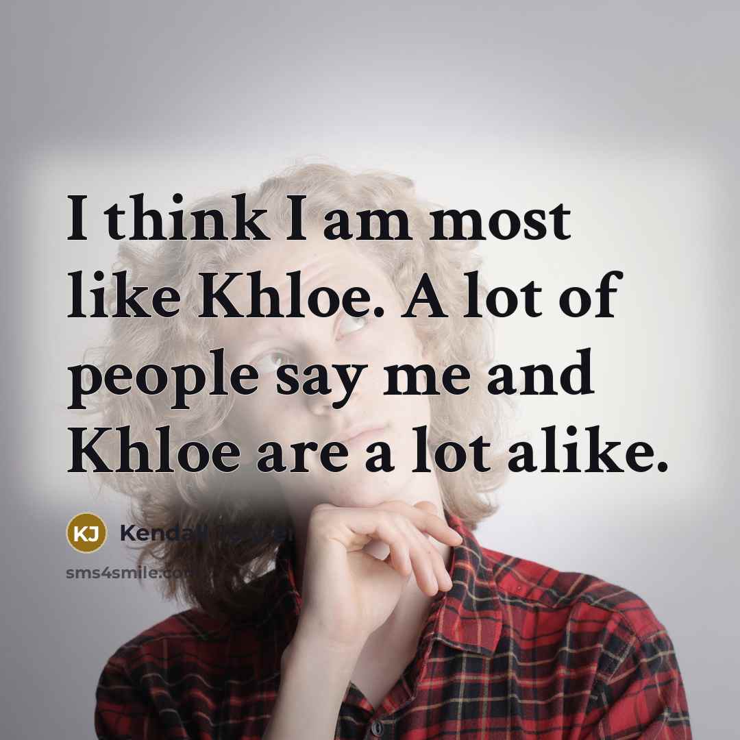 “I think I am most like Khloe. A lot of…” quote by Kendall Jenner