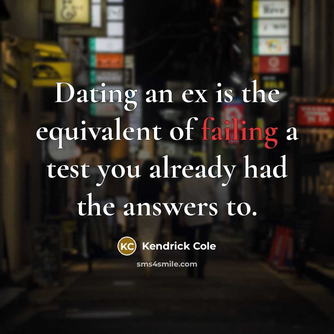 “Dating an ex is the equivalent of failing a test…” quote by Kendrick Cole