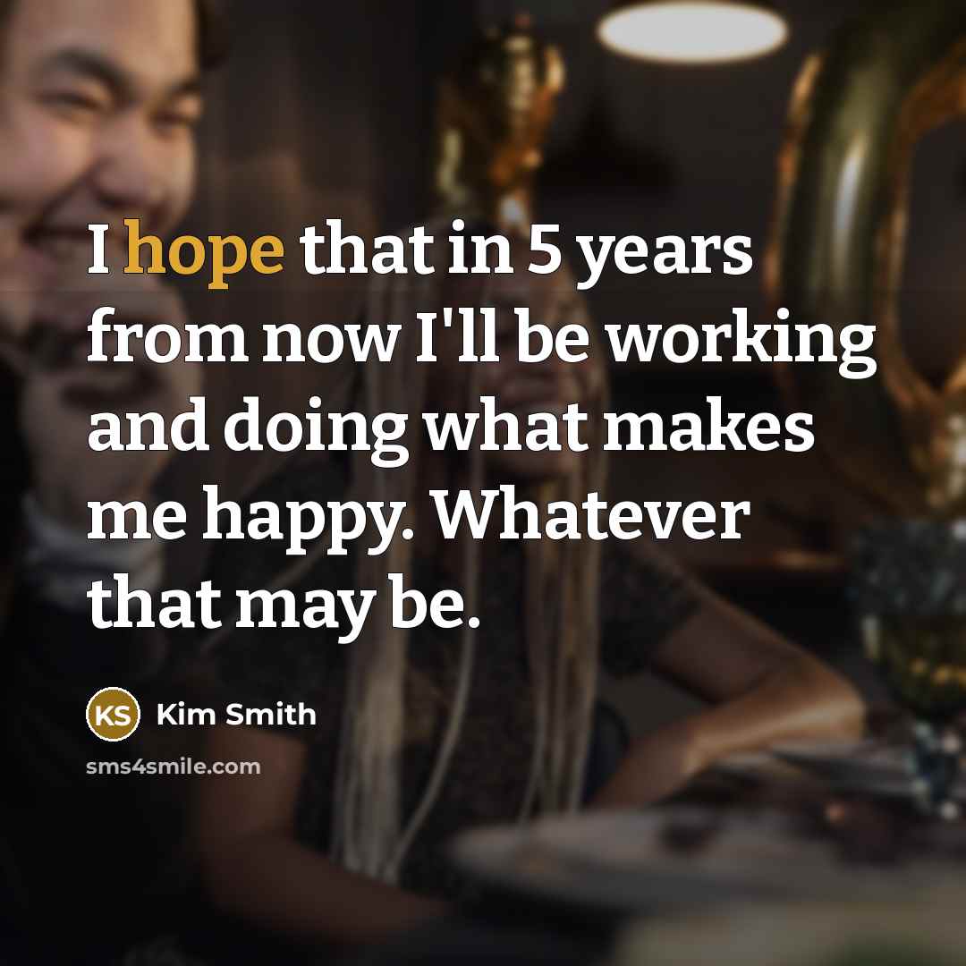 “I hope that in 5 years from now I'll be…” quote by Kim Smith